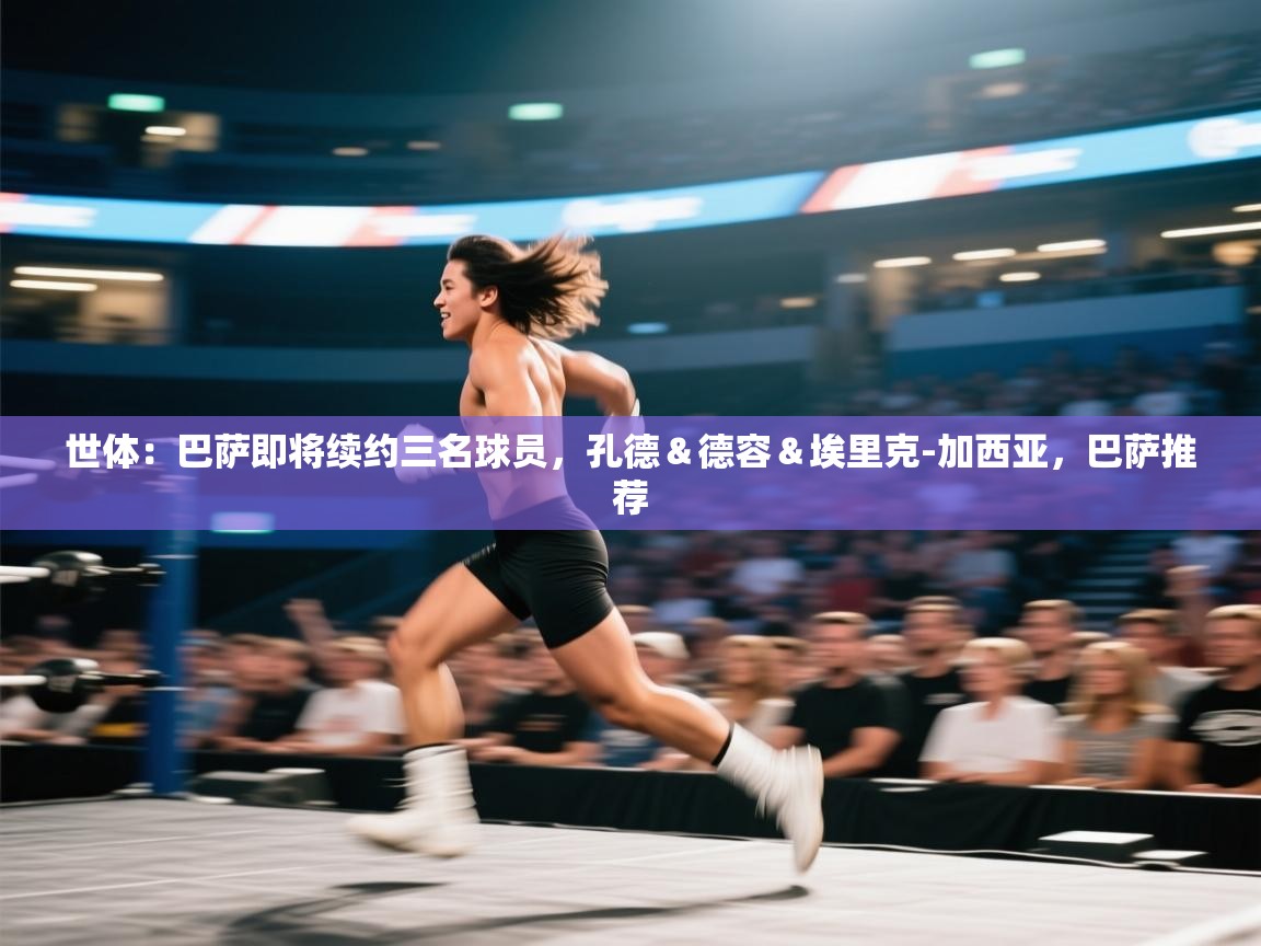 世体：巴萨即将续约三名球员，孔德＆德容＆埃里克-加西亚，巴萨推荐